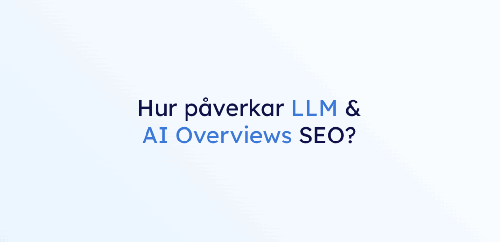 Bild med texten "Hur påverkar LLM & AI Overviews SEO?"