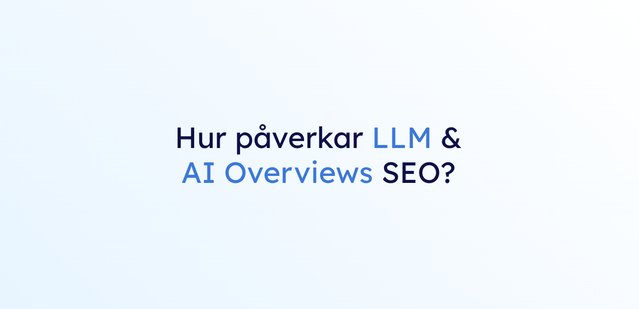 Bild med texten "Hur påverkar LLM & AI Overviews SEO?"